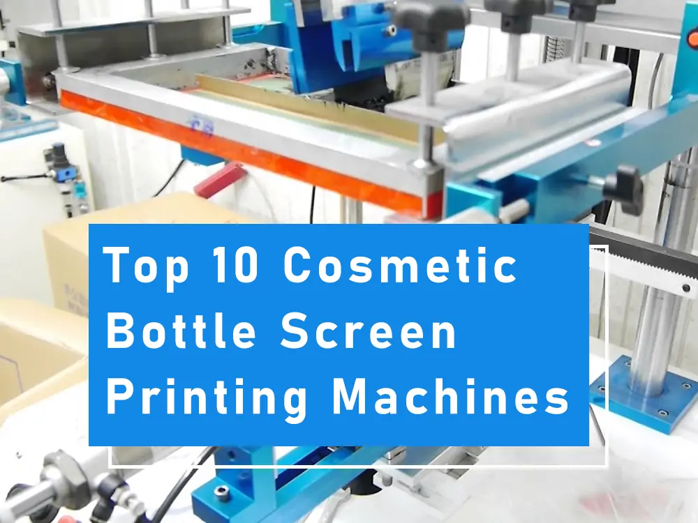 Top_10_Cosmetic_Bottle_Screen_Printing_Machines