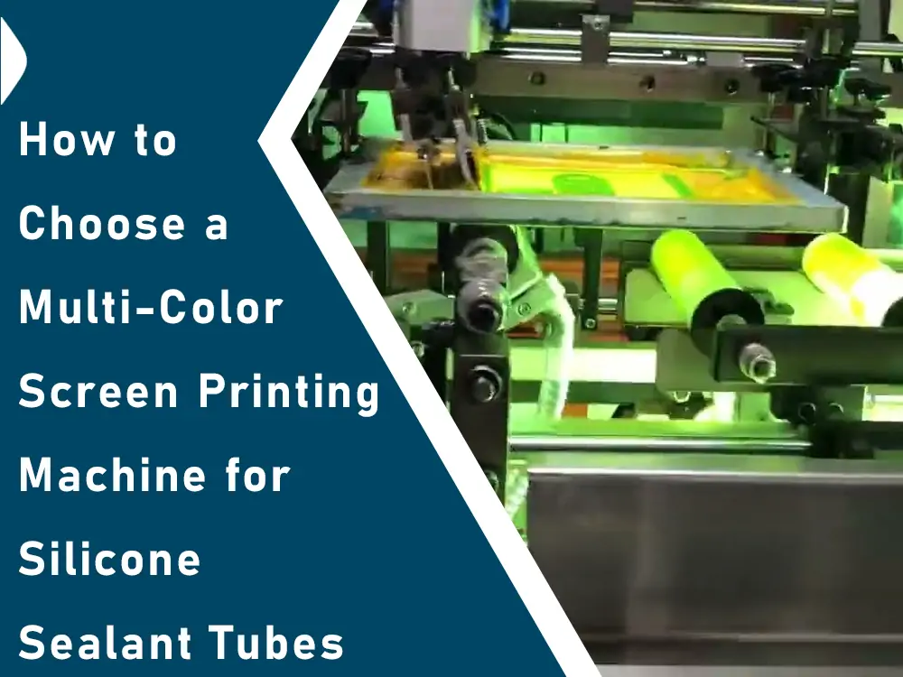 Come scegliere una macchina serigrafica multicolore per i tubi di silicone sigillante