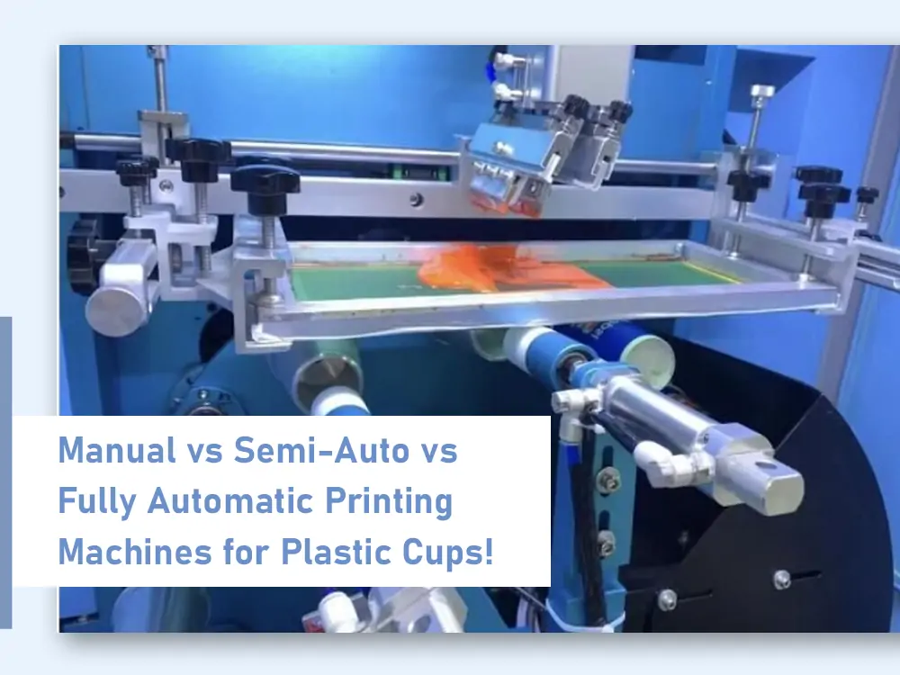 "Comparison of manual, semi-automatic, and fully automatic plastic cup printing machines